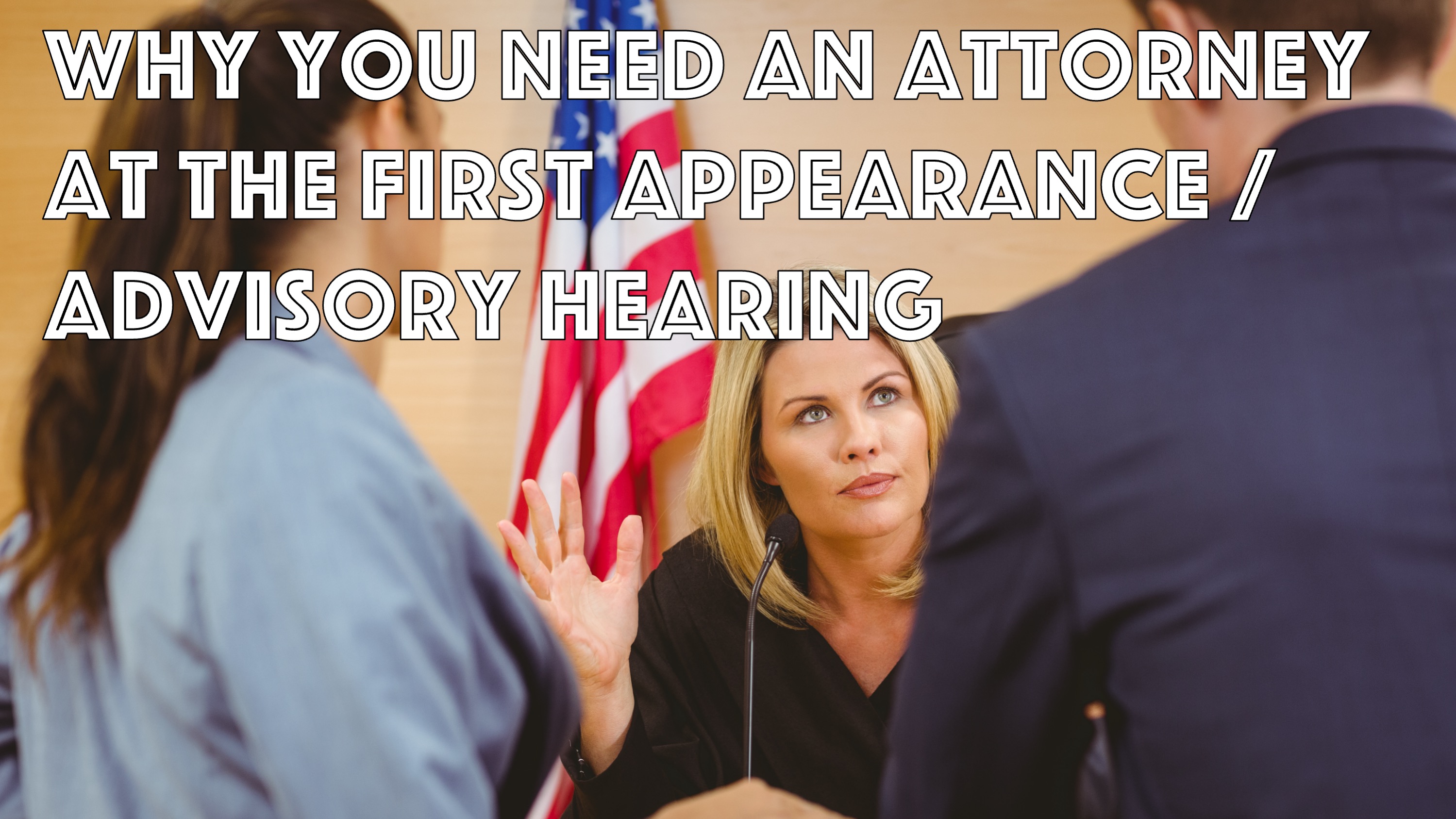 Why You NEED An Attorney at the First Appearance / Advisory Hearing